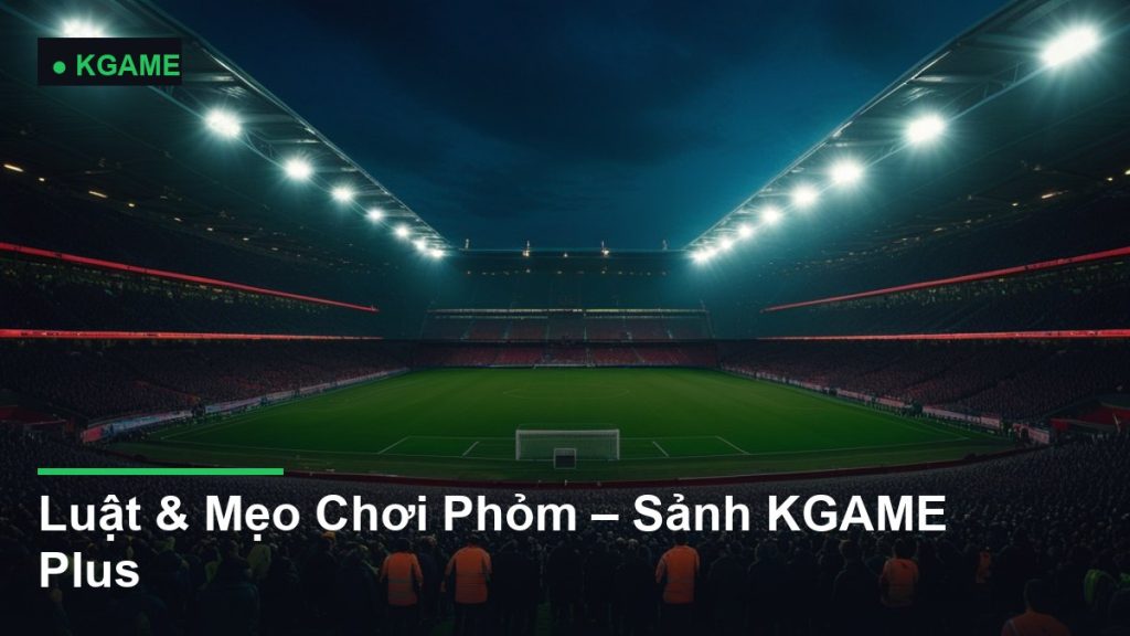 Luật & Mẹo Chơi Phỏm – Sảnh KGAME Plus