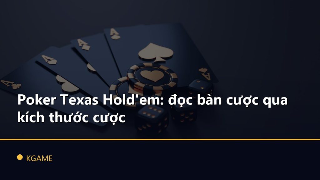 Poker Texas Hold'em: đọc bàn cược qua kích thước cược