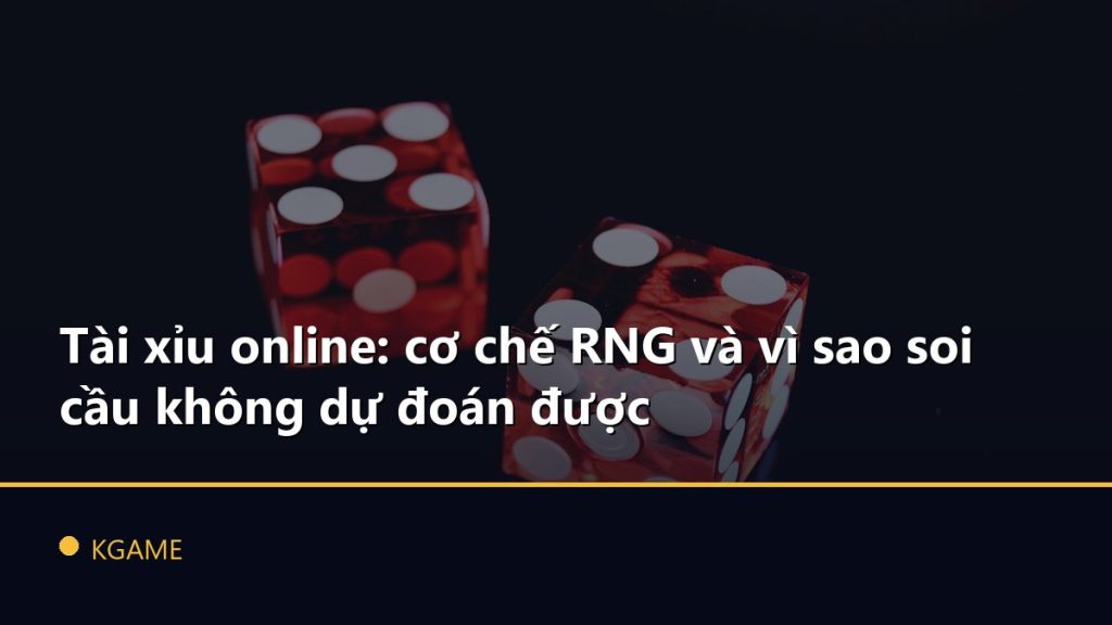 Tài xỉu online: cơ chế RNG và vì sao soi cầu không dự đoán được