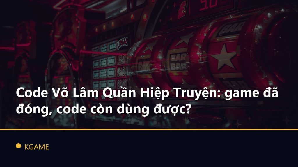Code Võ Lâm Quần Hiệp Truyện: game đã đóng, code còn dùng được?