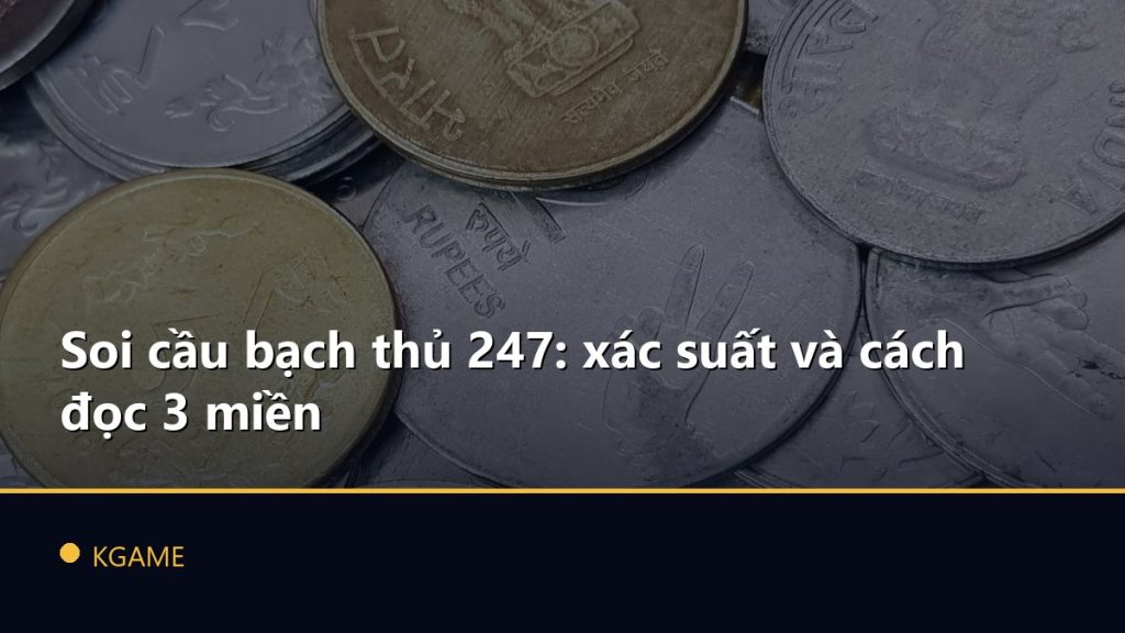 Soi cầu bạch thủ 247: xác suất và cách đọc 3 miền