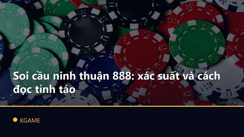 Soi cầu ninh thuận 888: xác suất và cách đọc tỉnh táo