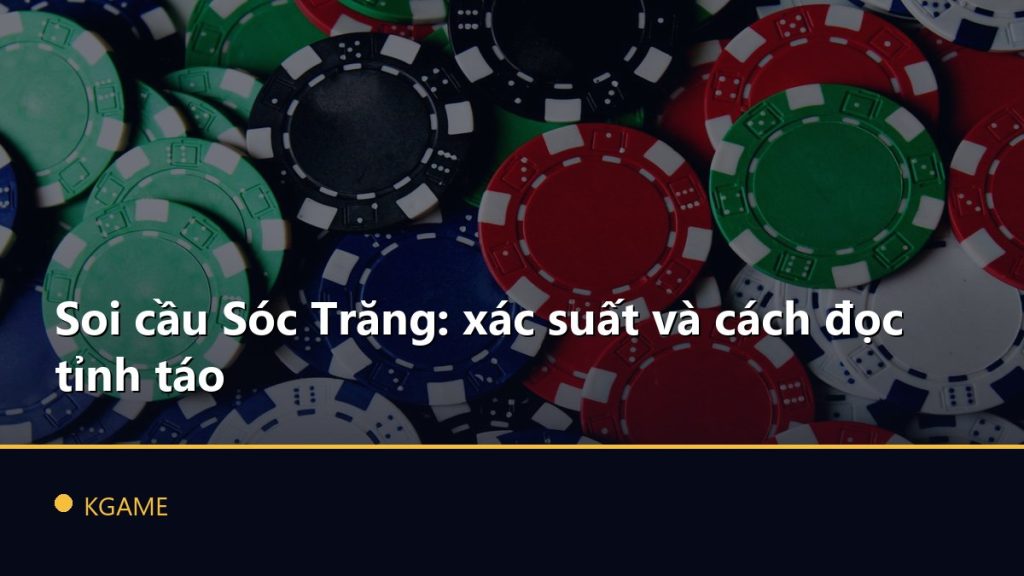 Soi cầu Sóc Trăng: xác suất và cách đọc tỉnh táo