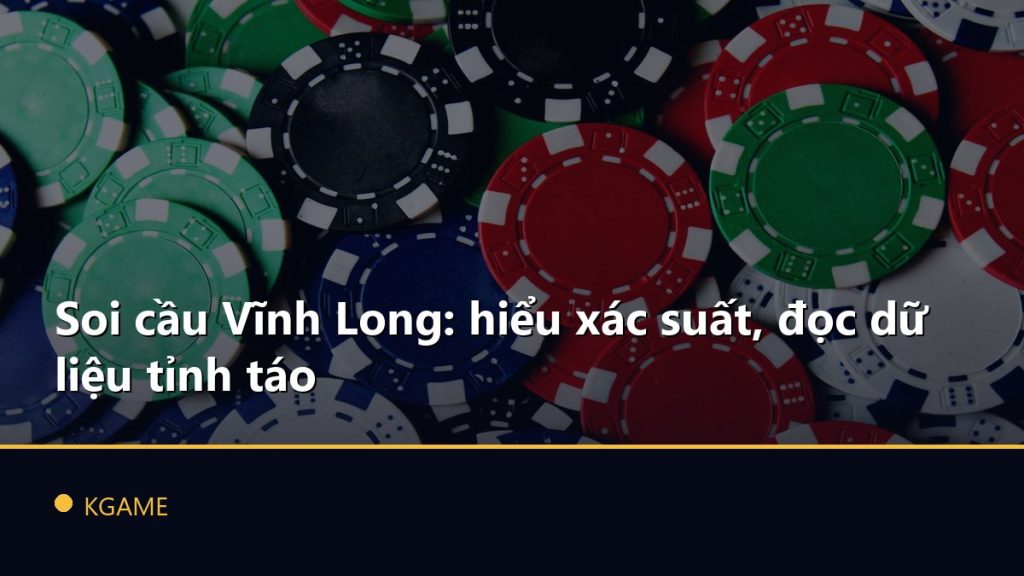 Soi cầu Vĩnh Long: hiểu xác suất, đọc dữ liệu tỉnh táo