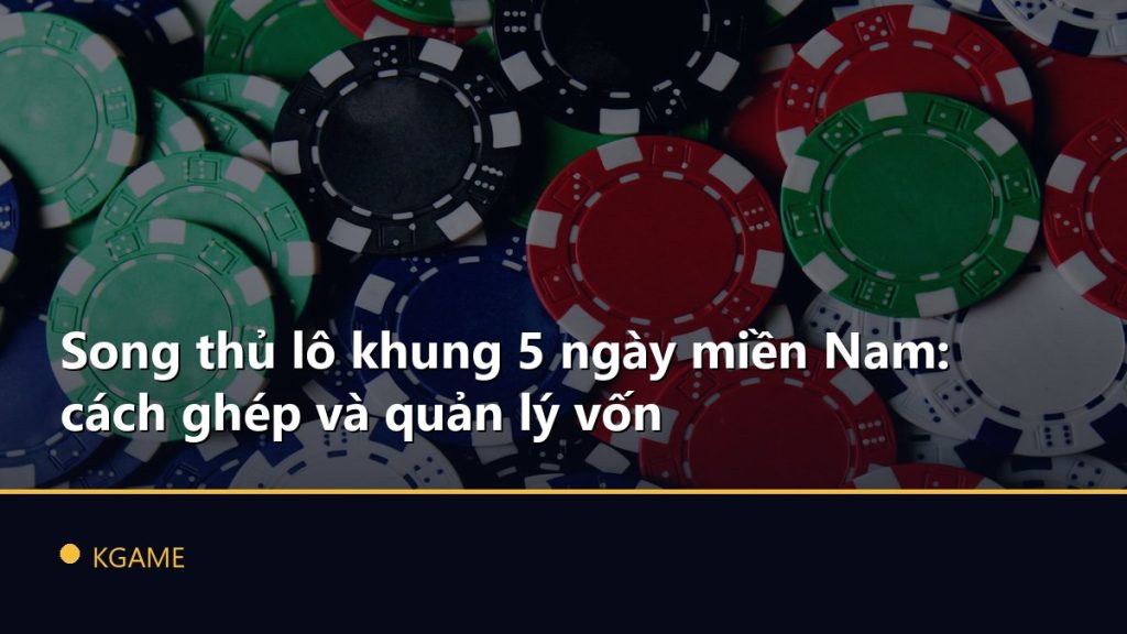 Song thủ lô khung 5 ngày miền Nam: cách ghép và quản lý vốn